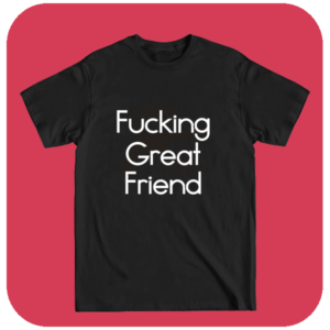 Śmieszna Koszulka z nadrukiem Fucking Great Friend