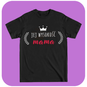 Koszulka Jej Wysokość Mama - Idealny Prezent dla Mamy