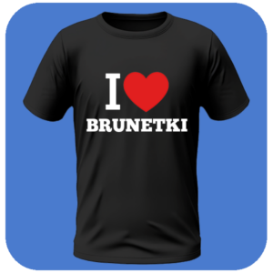 T-shirt I Love Brunetki - Wyjątkowa Koszulka z Nadrukiem