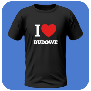 Koszulka I Love Budowe - Idealna dla Budowlańców