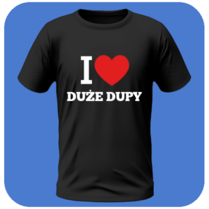 I Love Duże Dupy - Unikalna Polska Koszulka z Nadrukiem